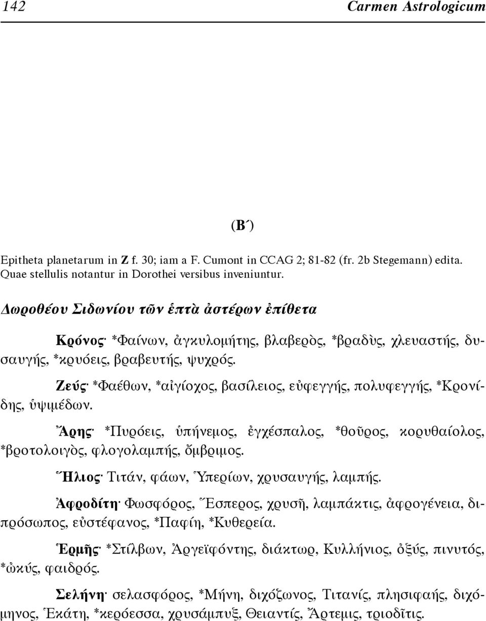 Ζεύς *Φαέθων, *αἰγίοχος, βασίλειος, εὐφεγγής, πολυφεγγής, *Κρονίδης, ὑψιμέδων. Ἄρης *Πυρόεις, ὑπήνεμος, ἐγχέσπαλος, *θοῦρος, κορυθαίολος, *βροτολοιγὸς, φλογολαμπής, ὄμβριμος.