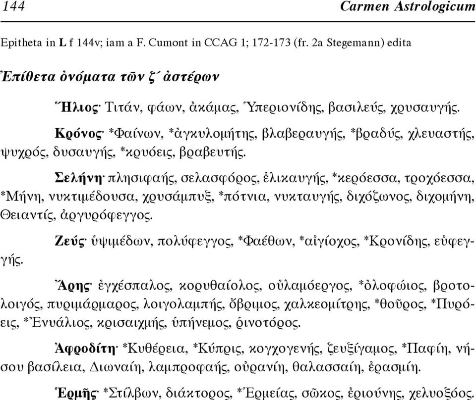 Σελήνη πλησιφαής, σελασφόρος, ἑλικαυγής, *κερόεσσα, τροχόεσσα, *Μήνη, νυκτιμέδουσα, χρυσάμπυξ, *πότνια, νυκταυγής, διχόζωνος, διχομήνη, Θειαντίς, ἀργυρόφεγγος.