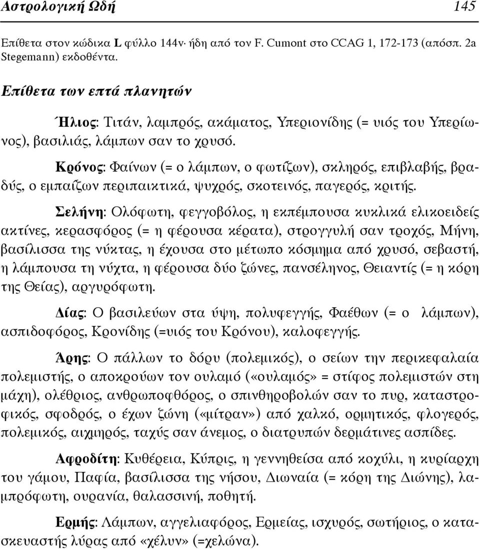 Κρόνος: Φαίνων (= ο λάμπων, ο φωτίζων), σκληρός, επιβλαβής, βραδύς, ο εμπαίζων περιπαικτικά, ψυχρός, σκοτεινός, παγερός, κριτής.