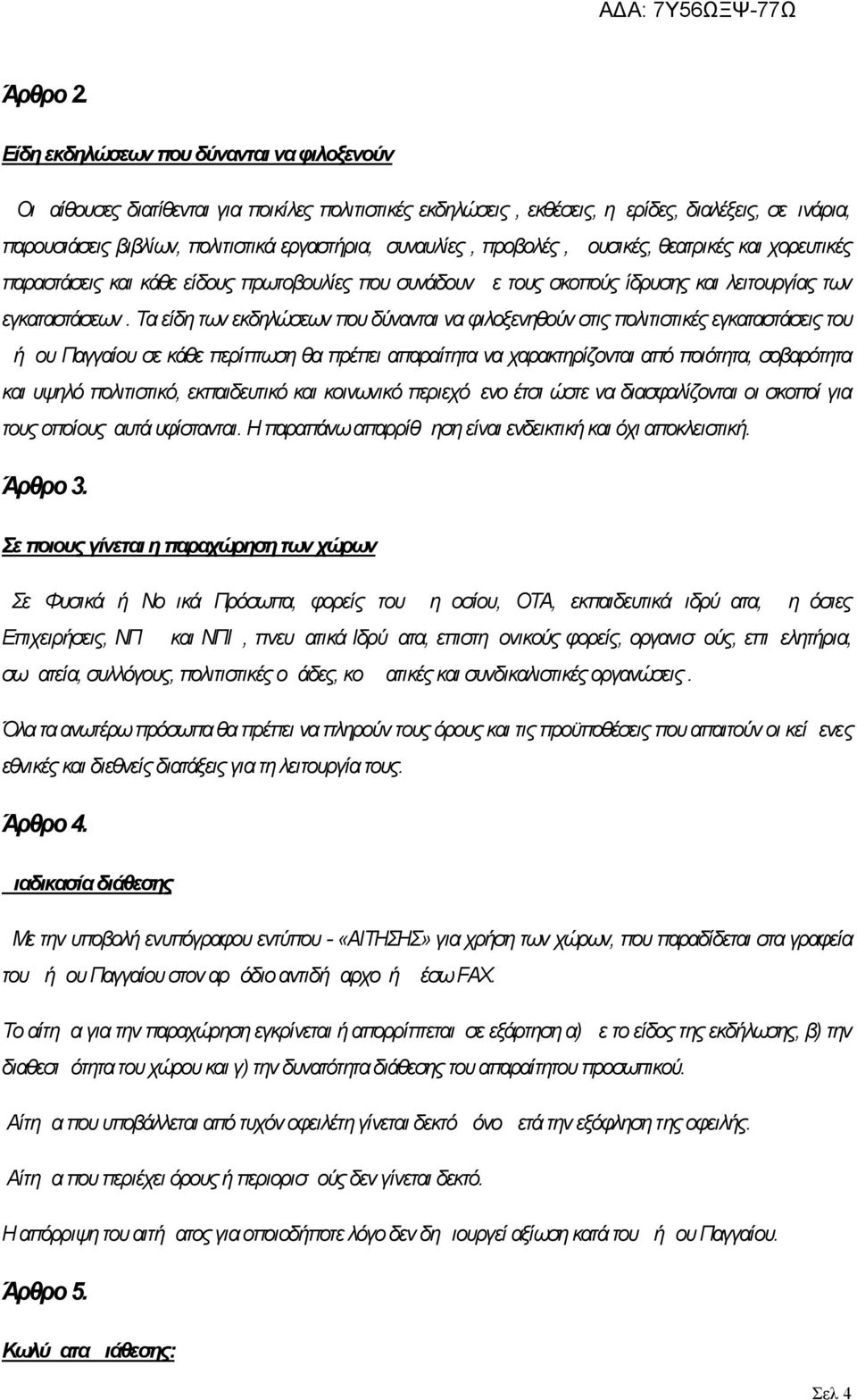 συναυλίες, προβολές, μουσικές, θεατρικές και χορευτικές παραστάσεις και κάθε είδους πρωτοβουλίες που συνάδουν με τους σκοπούς ίδρυσης και λειτουργίας των εγκαταστάσεων.