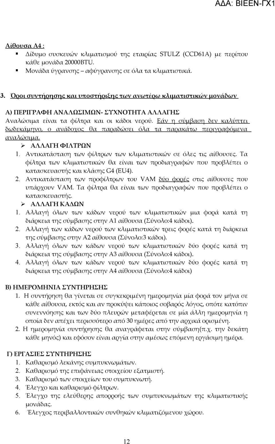Εάν η σύμβαση δεν καλύπτει δωδεκάμηνο, ο ανάδοχος θα παραδώσει όλα τα παρακάτω περιγραφόμενα αναλώσιμα. ΑΛΛΑΓΗ ΦΙΛΤΡΩΝ 1. Αντικατάσταση των φίλτρων των κλιματιστικών σε όλες τις αίθουσες.