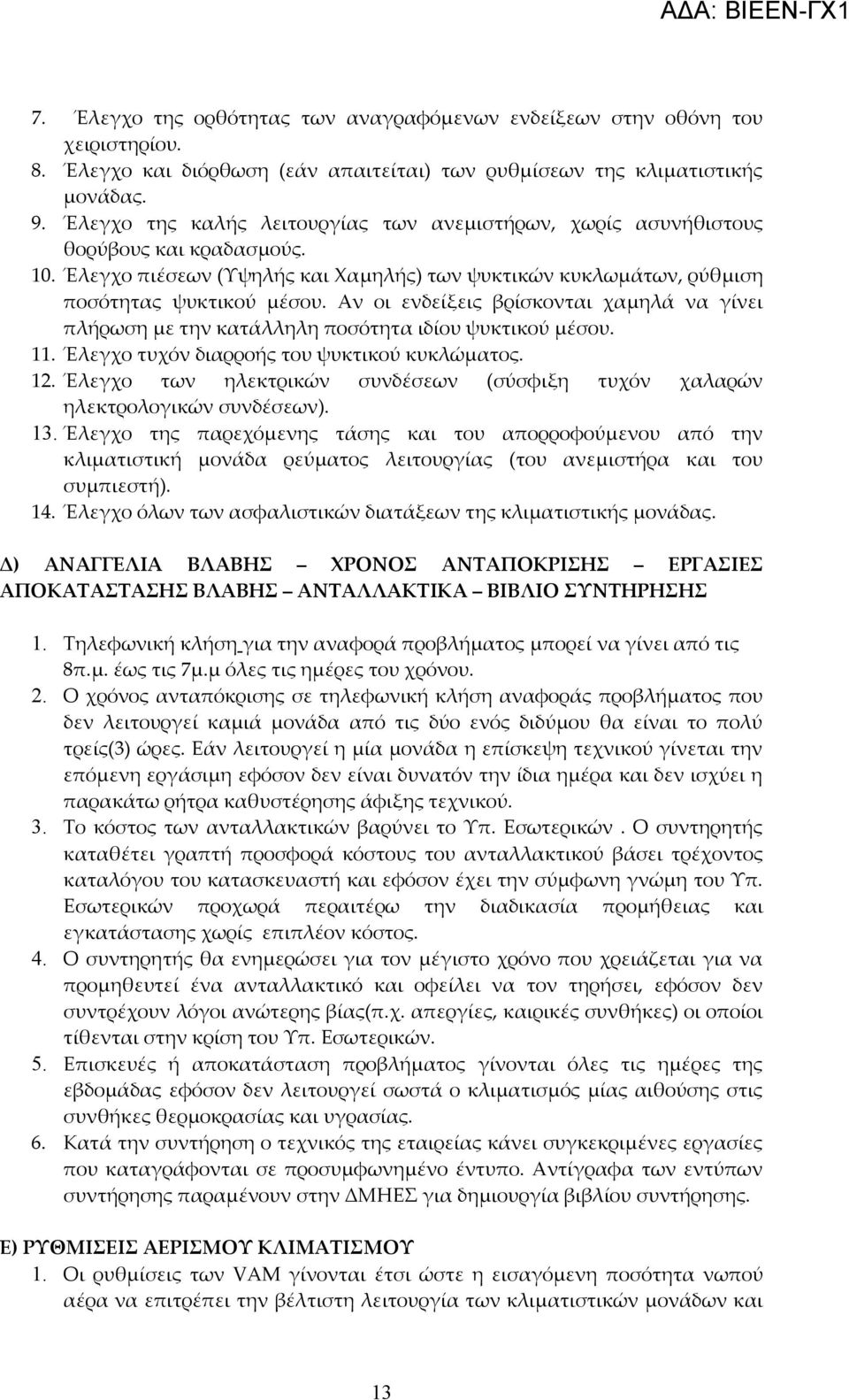 Αν οι ενδείξεις βρίσκονται χαμηλά να γίνει πλήρωση με την κατάλληλη ποσότητα ιδίου ψυκτικού μέσου. 11. Έλεγχο τυχόν διαρροής του ψυκτικού κυκλώματος. 12.