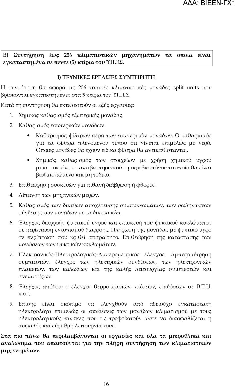 Χημικός καθαρισμός εξωτερικής μονάδας 2. Καθαρισμός εσωτερικών μονάδων: Καθαρισμός φίλτρων αέρα των εσωτερικών μονάδων. Ο καθαρισμός για τα φίλτρα πλενόμενου τύπου θα γίνεται επιμελώς με νερό.