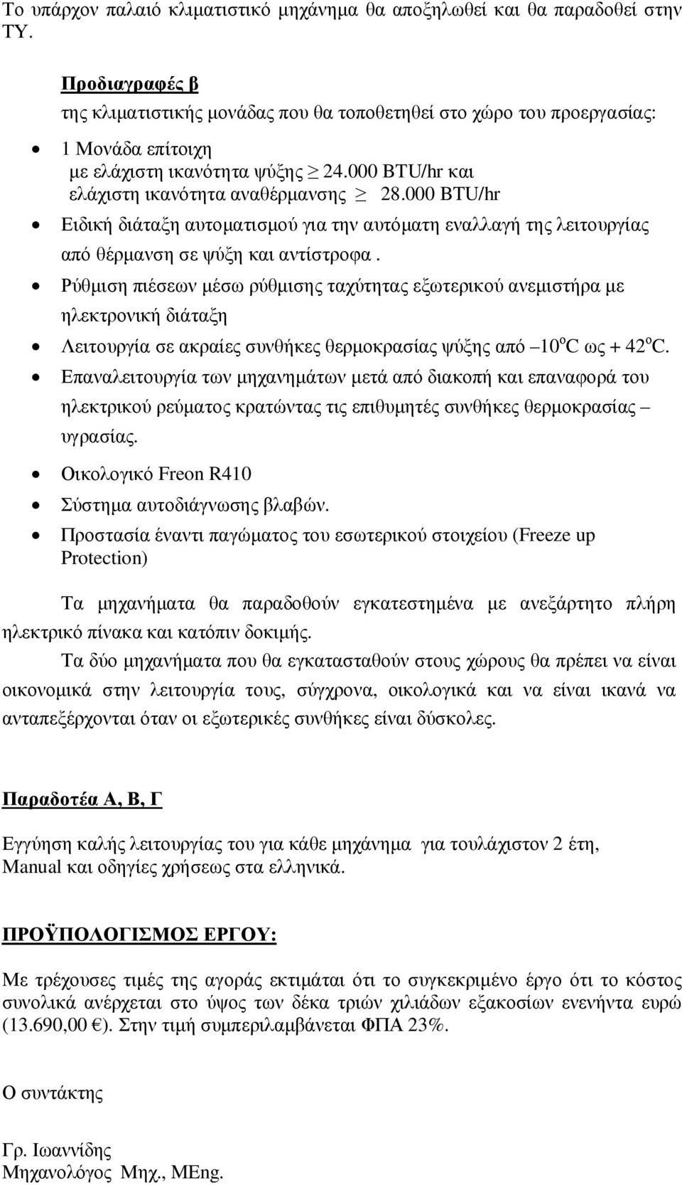 000 BTU/hr Ειδική διάταξη αυτοµατισµού για την αυτόµατη εναλλαγή της λειτουργίας από θέρµανση σε ψύξη και αντίστροφα.