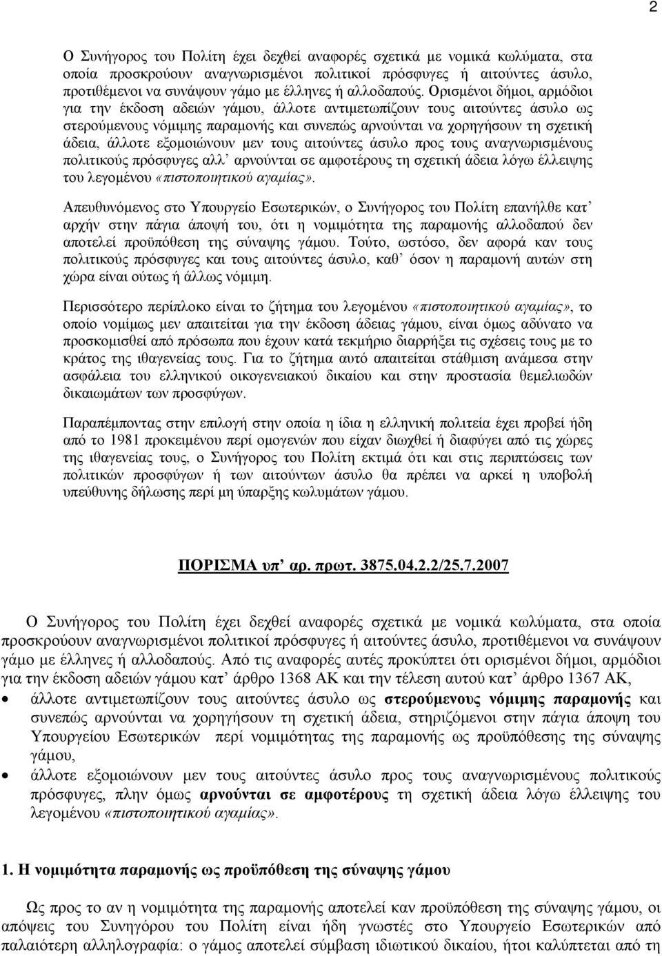 Ορισµένοι δήµοι, αρµόδιοι για την έκδοση αδειών γάµου, άλλοτε αντιµετωπίζουν τους αιτούντες άσυλο ως στερούµενους νόµιµης παραµονής και συνεπώς αρνούνται να χορηγήσουν τη σχετική άδεια, άλλοτε