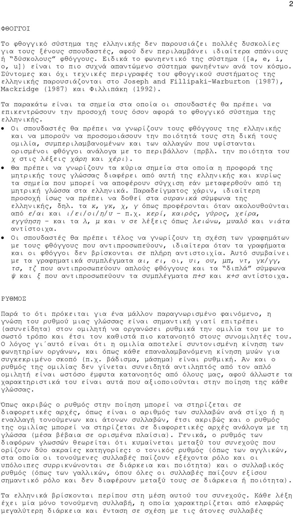 Σύντομες και όχι τεχνικές περιγραφές του φθογγικού συστήματος της ελληνικής παρουσιάζονται στο Joseph and Fillipaki-Warburton (1987), Mackridge (1987) και Φιλλιπάκη (1992).