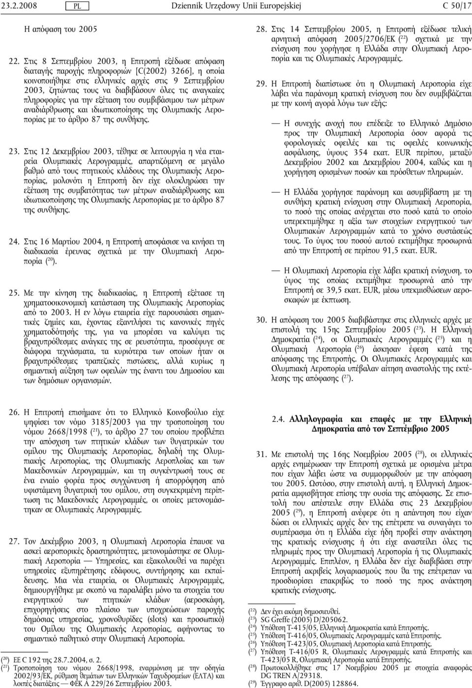 τις αναγκαίες πληροφορίες για την εξέταση του συμβιβάσιμου των μέτρων αναδιάρθρωσης και ιδιωτικοποίησης της Ολυμπιακής Αεροπορίας με το άρθρο 87 της συνθήκης. 23.