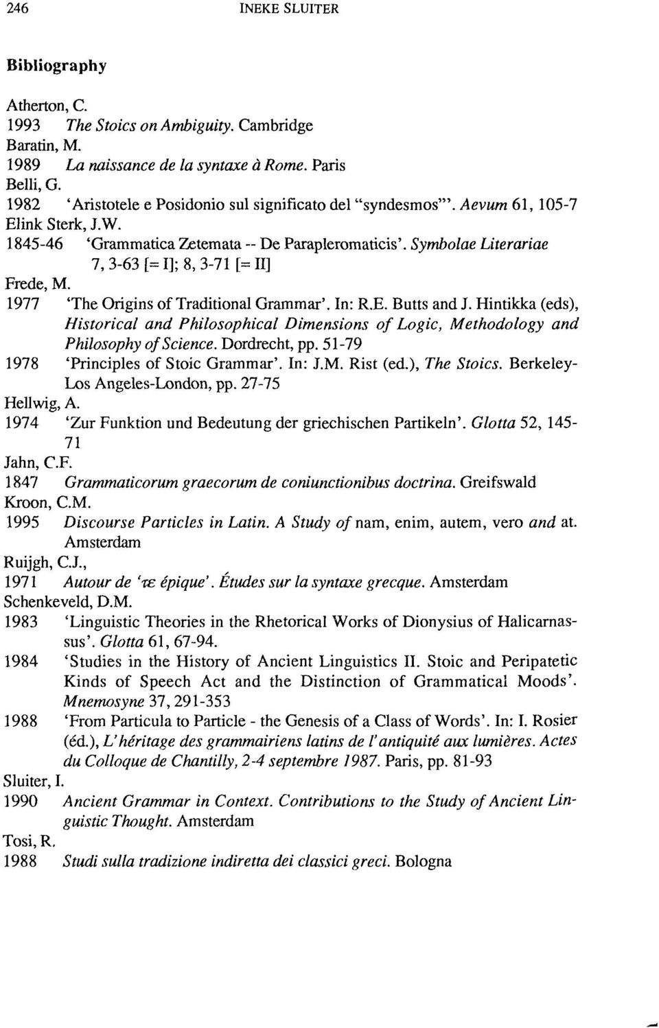 Symbolae Literariae 7, 3-63 [=1]; 8, 3-71 [=11] Frede, M. 1977 'The Origins of Traditional Grammar'. In: R.E. Butts and J.