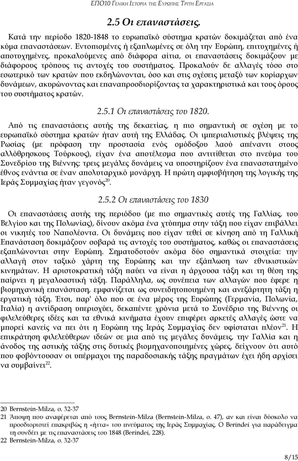 Προκαλούν δε αλλαγές τόσο στο εσωτερικό των κρατών που εκδηλώνονται, όσο και στις σχέσεις μεταξύ των κυρίαρχων δυνάμεων, ακυρώνοντας και επαναπροσδιορίζοντας τα χαρακτηριστικά και τους όρους του