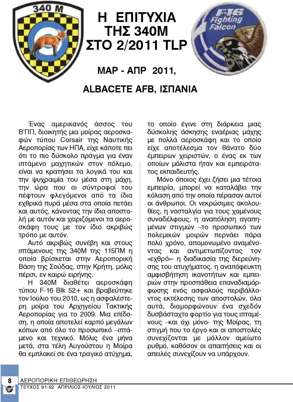εχθρικά πυρά μέσα στα οποία πετάει και αυτός, κάνοντας την ίδια αποστολή με αυτόν και χειριζόμενοι τα αεροσκάφη τους με τον ίδιο ακριβώς τρόπο με αυτόν.