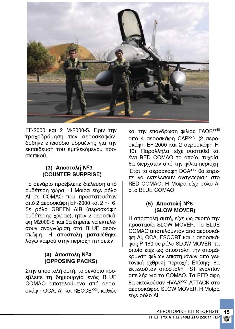 Σε ρόλο GREEN AIR (αεροσκάφη ουδέτερης χώρας), ήταν 2 αεροσκάφη Μ2000-5, και θα έπρεπε να εκτελέσουν αναγνώριση στα BLUE αεροσκάφη. Η αποστολή ματαιώθηκε λόγω καιρού στην περιοχή πτήσεων.