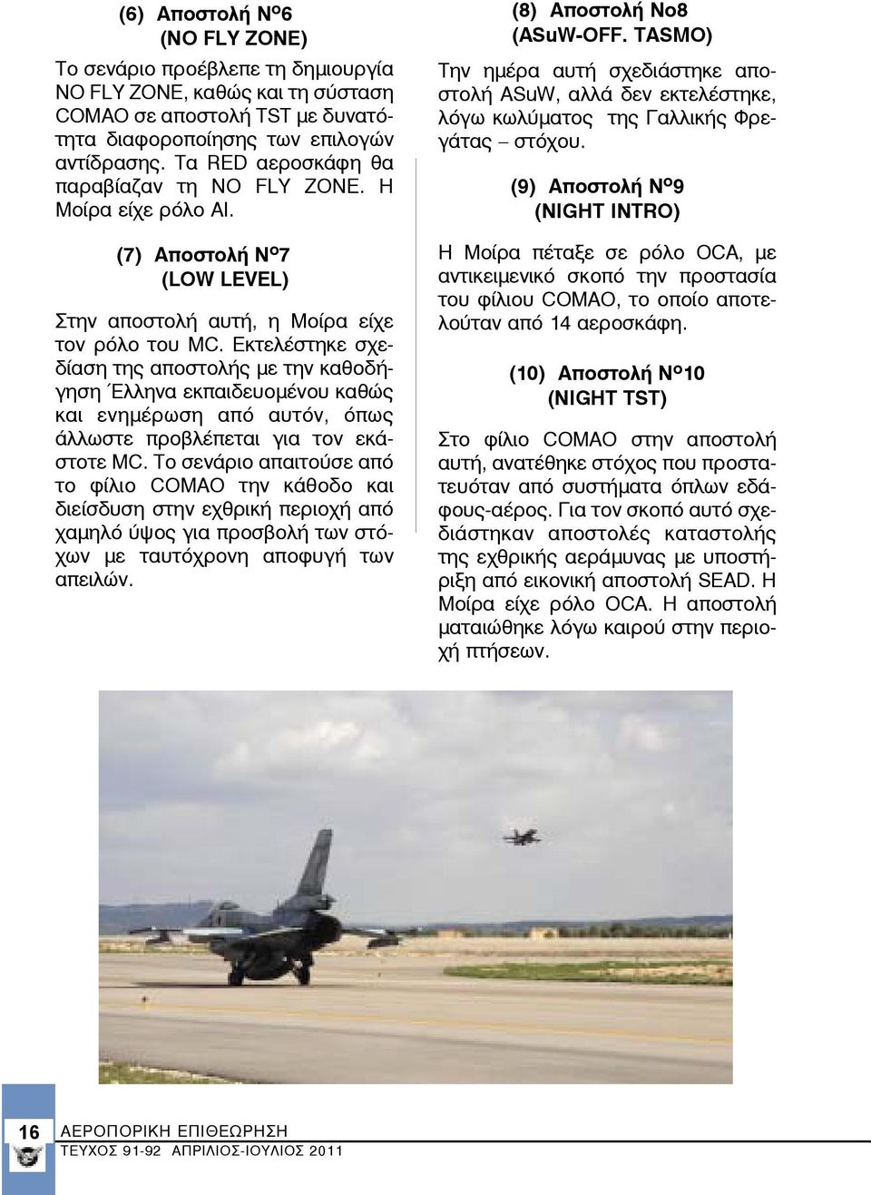 Εκτελέστηκε σχεδίαση της αποστολής με την καθοδήγηση Έλληνα εκπαιδευομένου καθώς και ενημέρωση από αυτόν, όπως άλλωστε προβλέπεται για τον εκάστοτε MC.