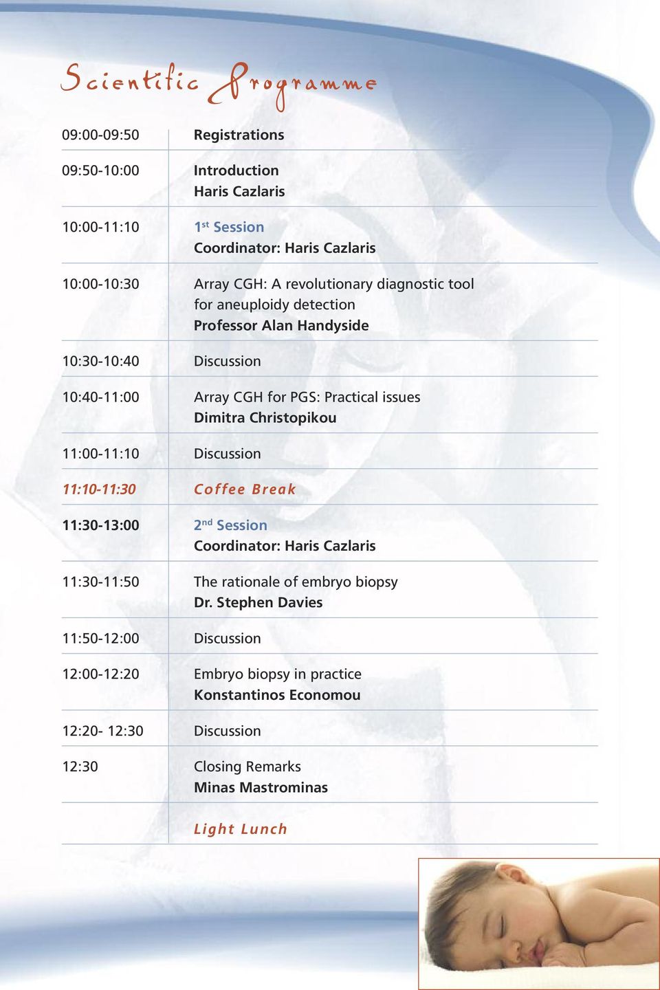 Christopikou 11:00-11:10 Discussion 11:10-11:30 Coffee Break 11:30-13:00 2 nd Session Coordinator: Haris Cazlaris 11:30-11:50 The rationale of embryo biopsy Dr.