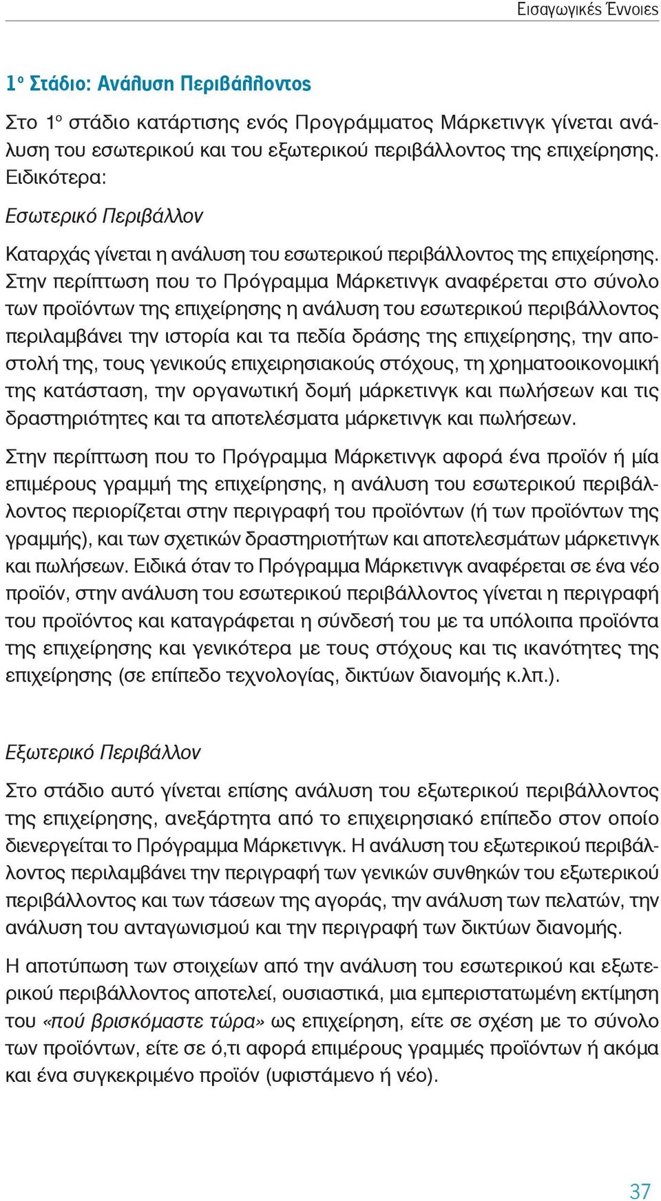 Στην περίπτωση που το Πρόγραμμα Μάρκετινγκ αναφέρεται στο σύνολο των προϊόντων της επιχείρησης η ανάλυση του εσωτερικού περιβάλλοντος περιλαμβάνει την ιστορία και τα πεδία δράσης της επιχείρησης, την