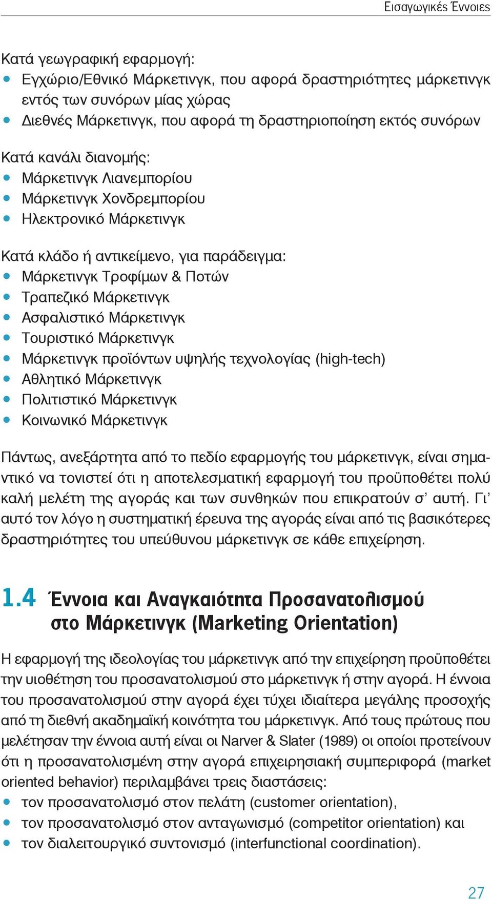 Μάρκετινγκ Τουριστικό Μάρκετινγκ Μάρκετινγκ προϊόντων υψηλής τεχνολογίας (high-tech) Αθλητικό Μάρκετινγκ Πολιτιστικό Μάρκετινγκ Κοινωνικό Μάρκετινγκ Πάντως, ανεξάρτητα από το πεδίο εφαρμογής του