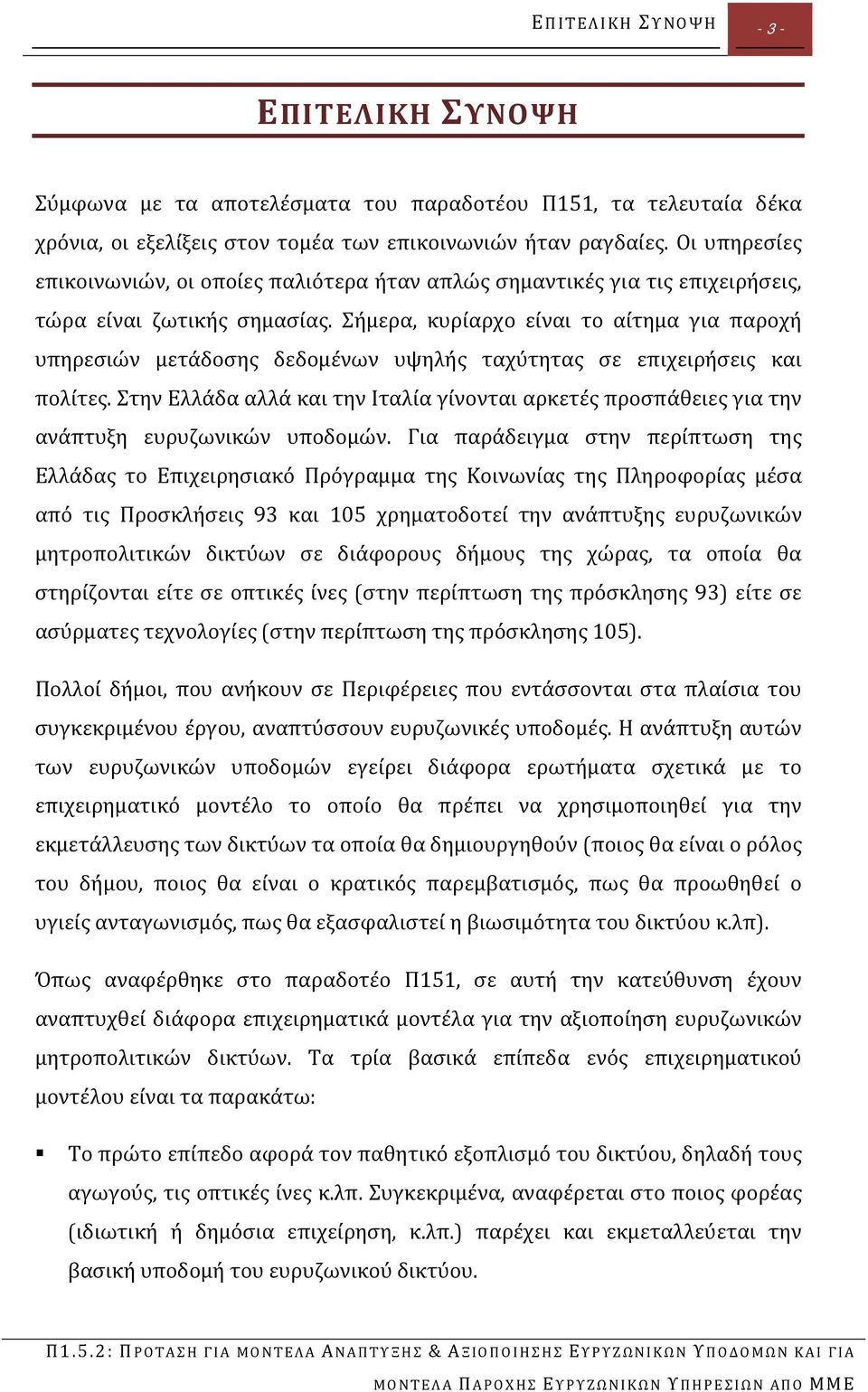 Σήμερα, κυρίαρχο είναι το αίτημα για παροχή υπηρεσιών μετάδοσης δεδομένων υψηλής ταχύτητας σε επιχειρήσεις και πολίτες.