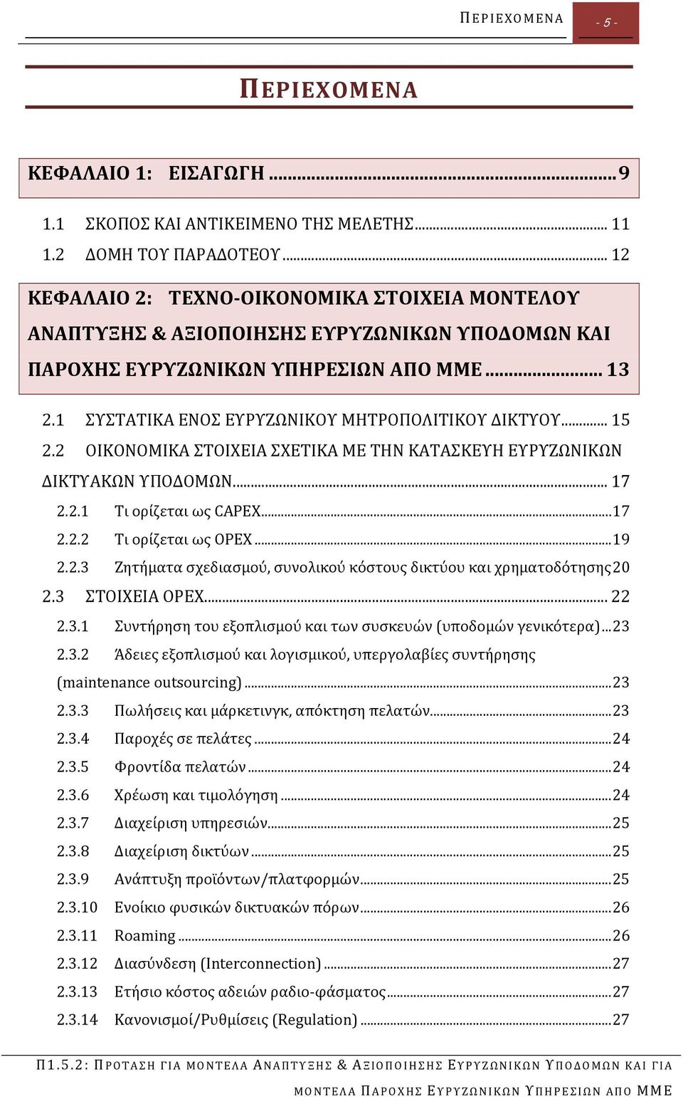 .. 15 2.2 ΟΙΚΟΝΟΜΙΚΑ ΣΤΟΙΧΕΙΑ ΣΧΕΤΙΚΑ ΜΕ ΤΗΝ ΚΑΤΑΣΚΕΥΗ ΕΥΡΥΖΩΝΙΚΩΝ ΔΙΚΤΥΑΚΩΝ ΥΠΟΔΟΜΩΝ... 17 2.2.1 Τι ορίζεται ως CAPEX... 17 2.2.2 Τι ορίζεται ως OPEX... 19 2.2.3 Ζητήματα σχεδιασμού, συνολικού κόστους δικτύου και χρηματοδότησης 20 2.