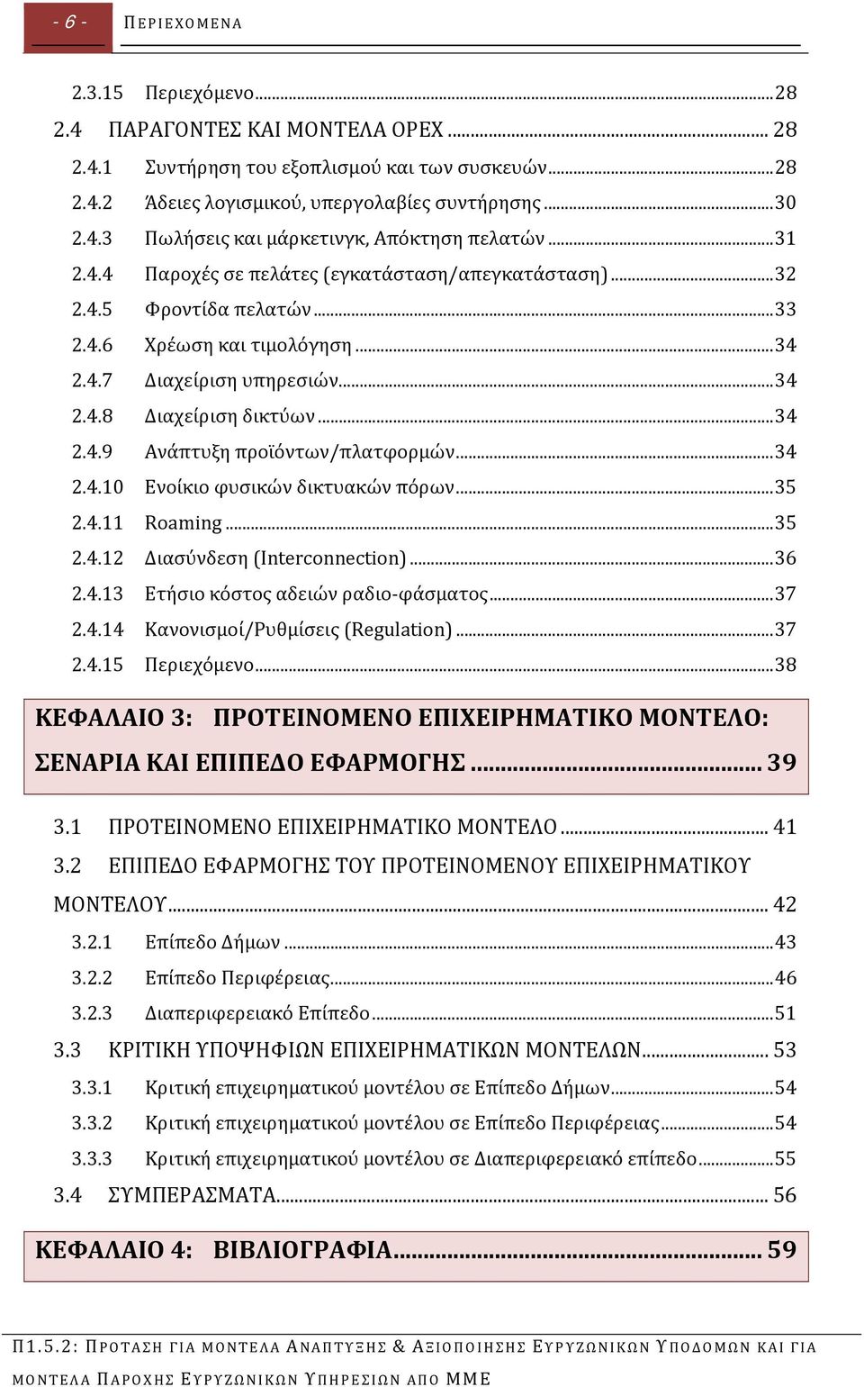 .. 34 2.4.10 Ενοίκιο φυσικών δικτυακών πόρων... 35 2.4.11 Roaming... 35 2.4.12 Διασύνδεση (Interconnection)... 36 2.4.13 Ετήσιο κόστος αδειών ραδιο φάσματος... 37 2.4.14 Κανονισμοί/Ρυθμίσεις (Regulation).
