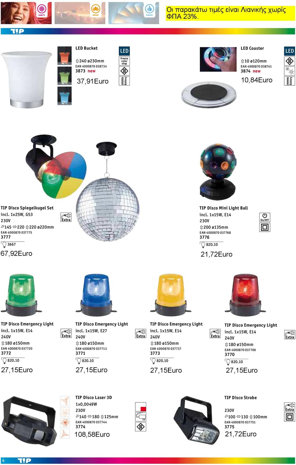 10 28,86 26,24 24,99 9,23 8,39 7,99 TIP Disco Emergency Light incl. 1x15W, E14 240V 3180 ø150mm EAN 4000870 037720 3772 820.