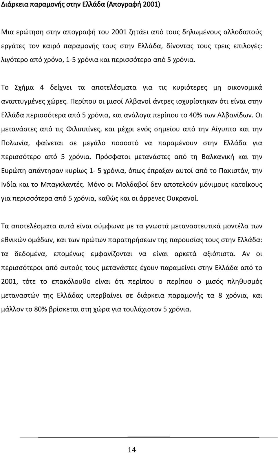 Περίπου οι μισοί Αλβανοί άντρες ισχυρίστηκαν ότι είναι στην Ελλάδα περισσότερα από 5 χρόνια, και ανάλογα περίπου το 40% των Αλβανίδων.