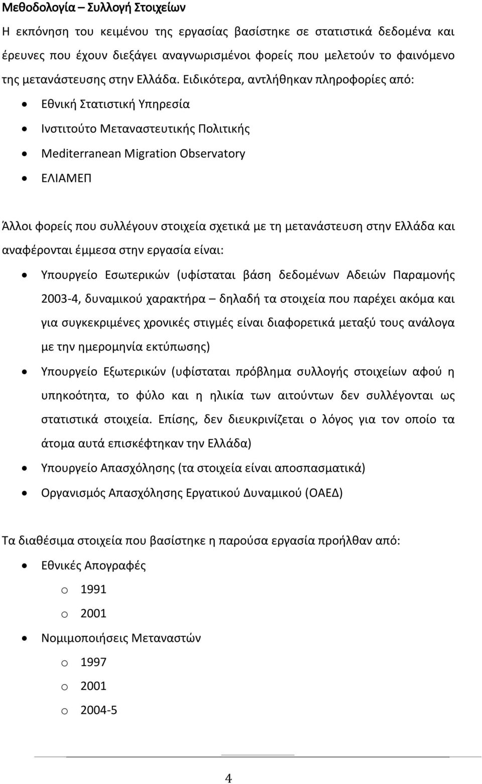 Ειδικότερα, αντλήθηκαν πληροφορίες από: Εθνική Στατιστική Υπηρεσία Ινστιτούτο Μεταναστευτικής Πολιτικής Mediterranean Migration Observatory ΕΛΙΑΜΕΠ Άλλοι φορείς που συλλέγουν στοιχεία σχετικά με τη