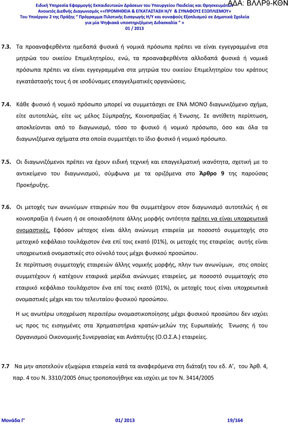 Κάθε φυσικό ή νομικό πρόσωπο μπορεί να συμμετάσχει σε ΕΝΑ ΜΟΝΟ διαγωνιζόμενο σχήμα, είτε αυτοτελώς, είτε ως μέλος Σύμπραξης, Κοινοπραξίας ή Ένωσης.