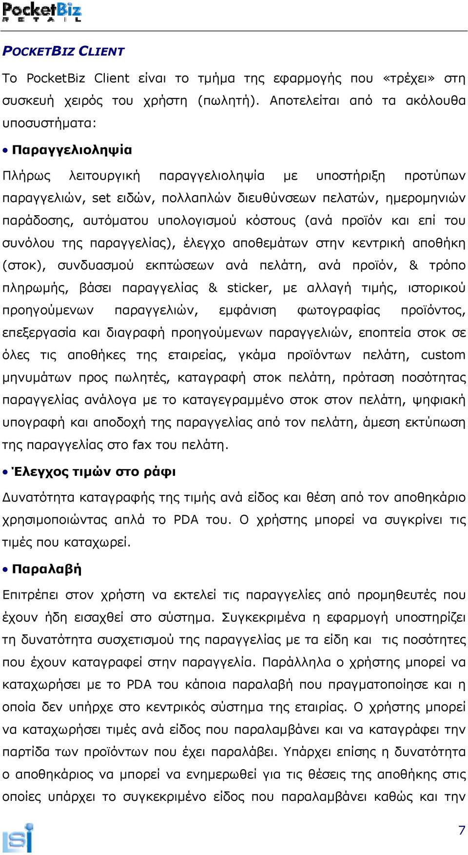 αυτόματου υπολογισμού κόστους (ανά προϊόν και επί του συνόλου της παραγγελίας), έλεγχο αποθεμάτων στην κεντρική αποθήκη (στοκ), συνδυασμού εκπτώσεων ανά πελάτη, ανά προϊόν, & τρόπο πληρωμής, βάσει