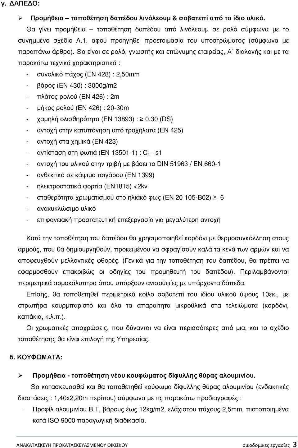 Θα είναι σε ρολό, γνωστής και επώνυµης εταιρείας, Α διαλογής και µε τα παρακάτω τεχνικά χαρακτηριστικά : - συνολικό πάχος (ΕΝ 428) : 2,50mm - βάρος (ΕΝ 430) : 3000g/m2 - πλάτος ρολού (ΕΝ 426) : 2m -