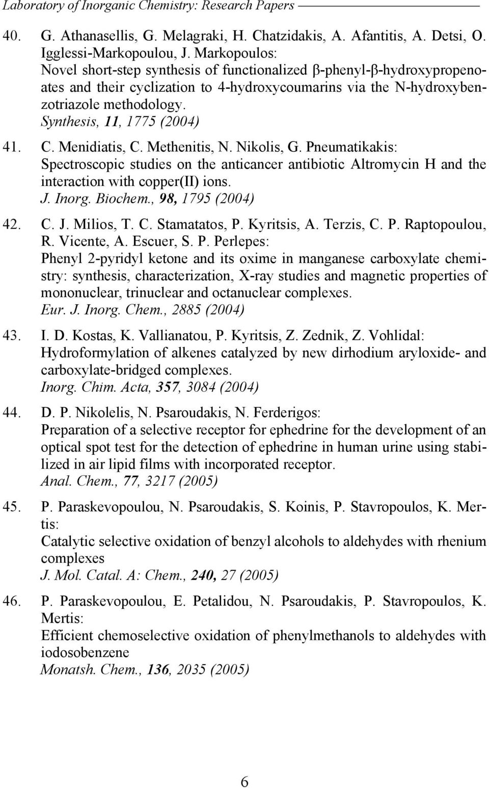 Synthesis, 11, 1775 (2004) 41. C. Menidiatis, C. Methenitis, N. Nikolis, G. Pneumatikakis: Spectroscopic studies on the anticancer antibiotic Altromycin H and the interaction with copper(ii) ions. J.