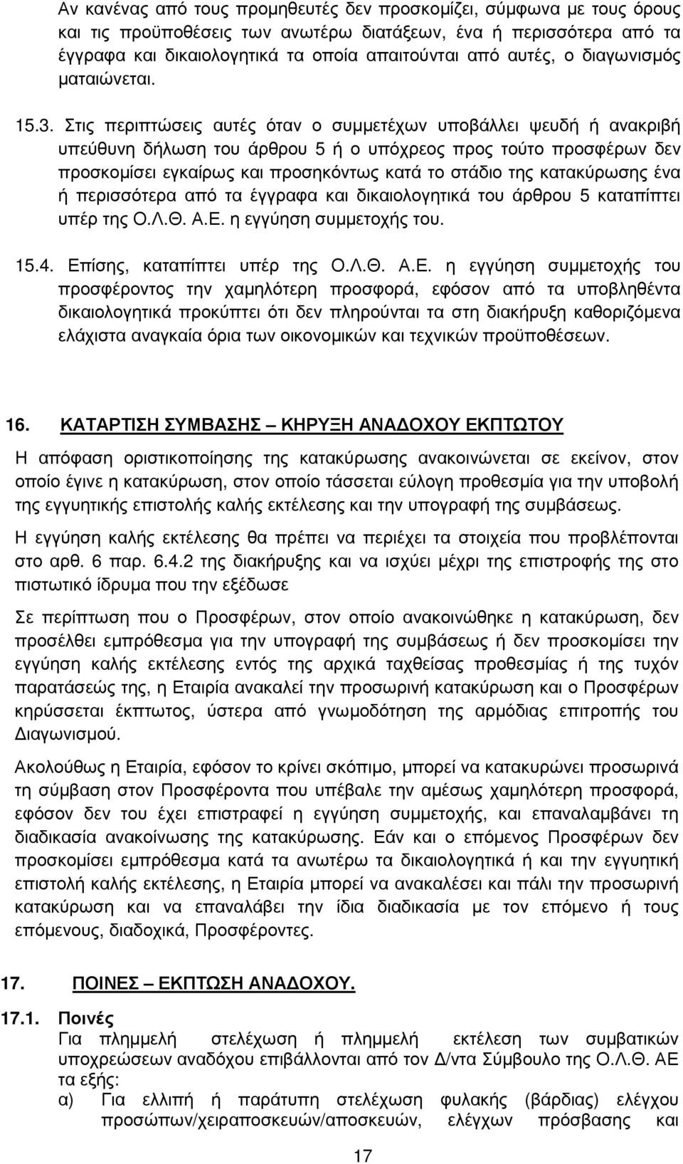 Στις περιπτώσεις αυτές όταν ο συµµετέχων υποβάλλει ψευδή ή ανακριβή υπεύθυνη δήλωση του άρθρου 5 ή ο υπόχρεος προς τούτο προσφέρων δεν προσκοµίσει εγκαίρως και προσηκόντως κατά το στάδιο της