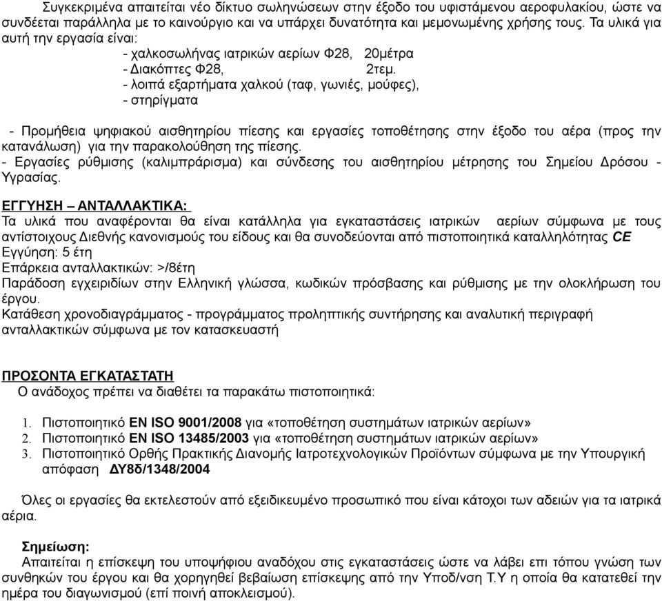 - λοιπά εξαρτήματα χαλκού (ταφ, γωνιές, μούφες), - στηρίγματα - Προμήθεια ψηφιακού αισθητηρίου πίεσης και εργασίες τοποθέτησης στην έξοδο του αέρα (προς την κατανάλωση) για την παρακολούθηση της