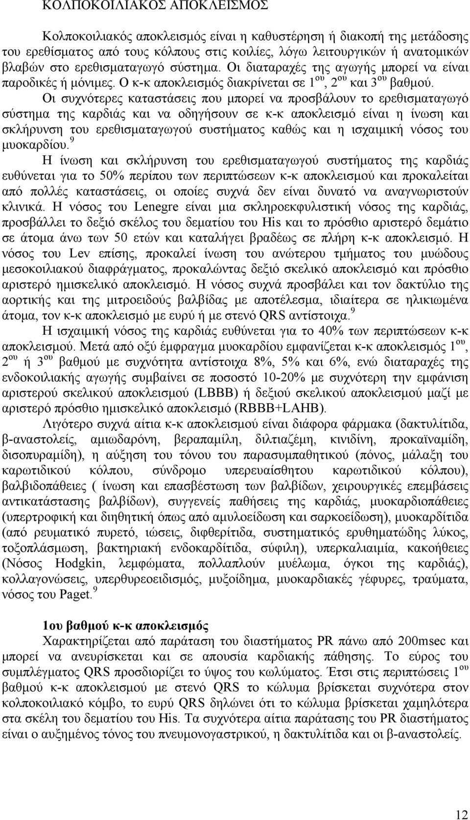 Οι συχνότερες καταστάσεις που μπορεί να προσβάλουν το ερεθισματαγωγό σύστημα της καρδιάς και να οδηγήσουν σε κ-κ αποκλεισμό είναι η ίνωση και σκλήρυνση του ερεθισματαγωγού συστήματος καθώς και η