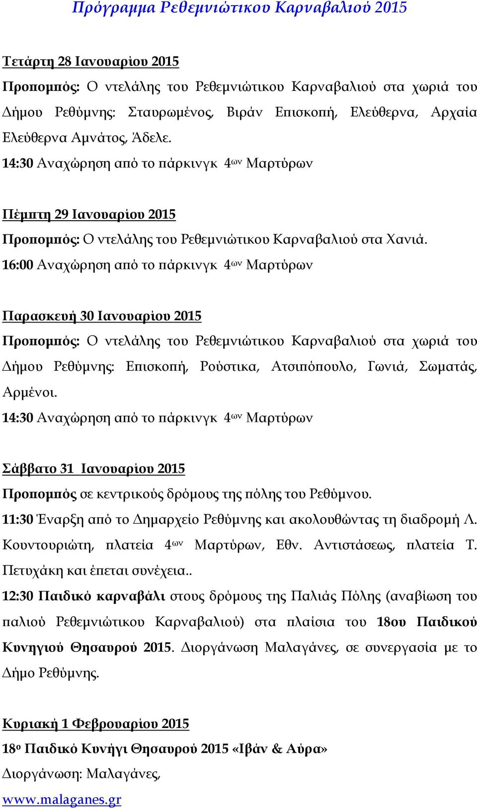 16:00 Αναχώρηση από το πάρκινγκ 4 ων Μαρτύρων Παρασκευή 30 Ιανουαρίου 2015 Προπομπός: Ο ντελάλης του Ρεθεμνιώτικου Καρναβαλιού στα χωριά του Δήμου Ρεθύμνης: Επισκοπή, Ρούστικα, Ατσιπόπουλο, Γωνιά,