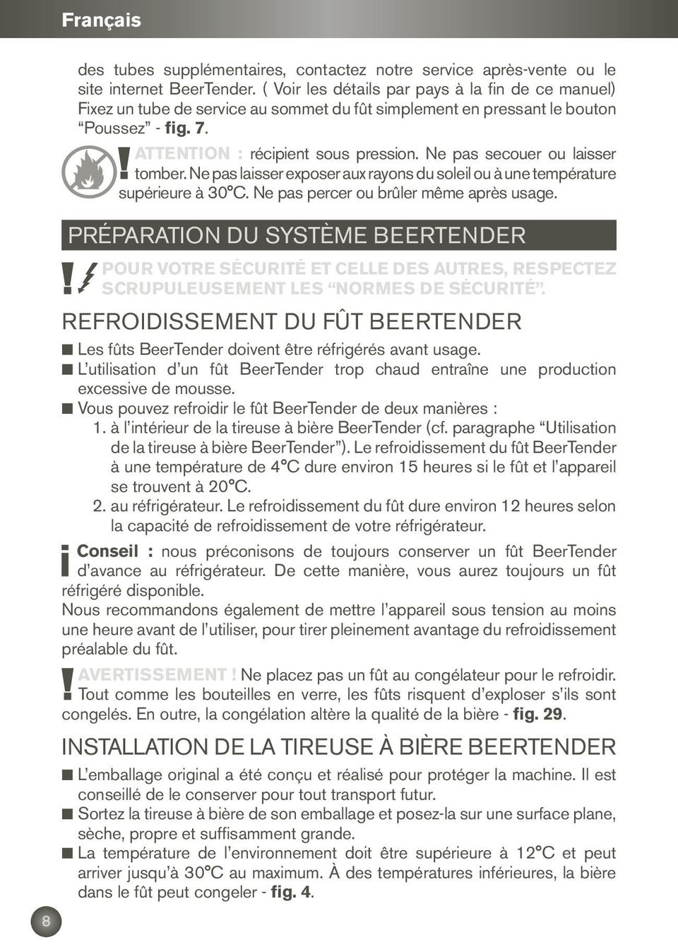 Ne pas secouer ou laisser tomber. Ne pas laisser exposer aux rayons du soleil ou à une température supérieure à 30 C. Ne pas percer ou brûler même après usage.