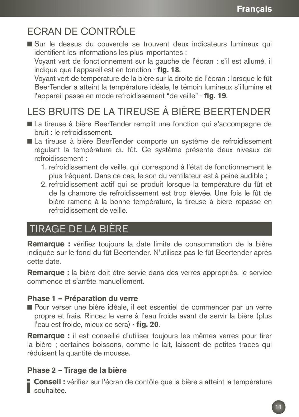 Voyant vert de température de la bière sur la droite de l écran : lorsque le fût BeerTender a atteint la température idéale, le témoin lumineux s illumine et l appareil passe en mode refroidissement