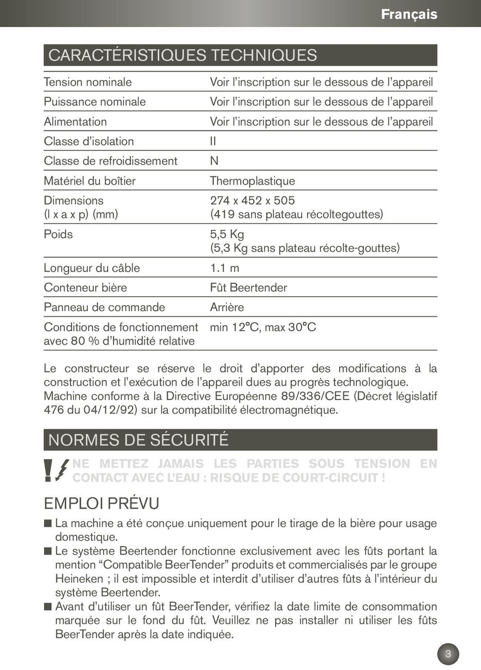 Voir l inscription sur le dessous de l appareil II N Thermoplastique 274 x 452 x 505 (419 sans plateau récoltegouttes) 5,5 Kg (5,3 Kg sans plateau récolte-gouttes) 1.