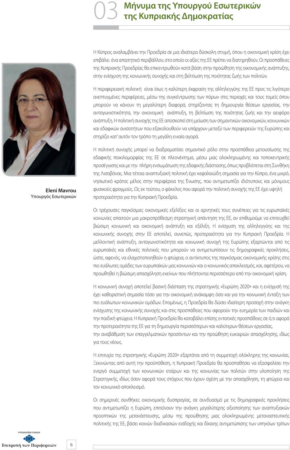 Οι προσπάθειες της Κυπριακής Προεδρίας θα επικεντρωθούν κατά βάση στην προώθηση της οικονομικής ανάπτυξης, στην ενίσχυση της κοινωνικής συνοχής και στη βελτίωση της ποιότητας ζωής των πολιτών.