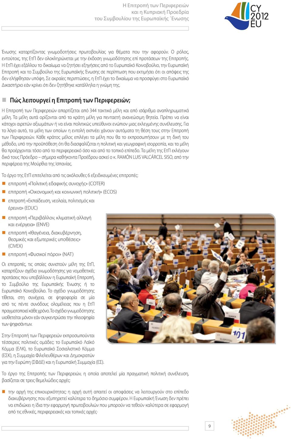 Η ΕτΠ έχει εξάλλου το δικαίωμα να ζητήσει εξηγήσεις από το Ευρωπαϊκό Κοινοβούλιο, την Ευρωπαϊκή Επιτροπή και το Συμβούλιο της Ευρωπαϊκής Ένωσης σε περίπτωση που εκτιμήσει ότι οι απόψεις της δεν