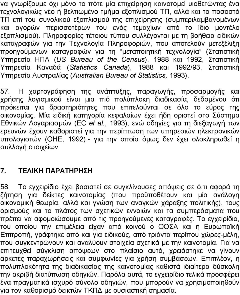 Πληροφορίες τέτοιου τύπου συλλέγονται µε τη βοήθεια ειδικών καταγραφών για την Τεχνολογία Πληροφοριών, που αποτελούν µετεξέλιξη προηγούµενων καταγραφών για τη µεταποιητική τεχνολογία (Στατιστική