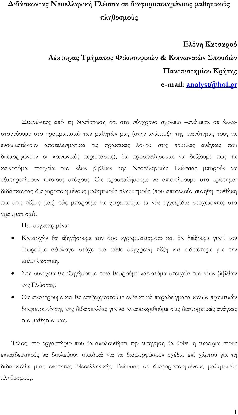 λόγου στις ποικίλες ανάγκες που διαμορφώνουν οι κοινωνικές περιστάσεις), θα προσπαθήσουμε να δείξουμε πώς τα καινοτόμα στοιχεία των νέων βιβλίων της Νεοελληνικής Γλώσσας μπορούν να εξυπηρετήσουν