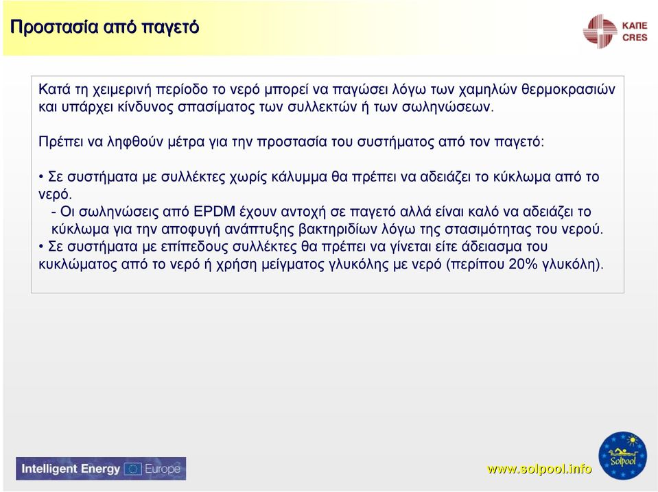 Πρέπει να ληφθούν μέτρα για την προστασία του συστήματος από τον παγετό: Σε συστήματα με συλλέκτες χωρίς κάλυμμα θα πρέπει να αδειάζει το κύκλωμα από το νερό.