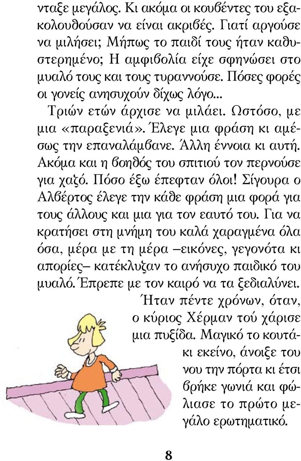 Ωστόσο, με μια «παραξενιά». Έλεγε μια φράση κι αμέσως την επαναλάμβανε. Άλλη έννοια κι αυτή. Ακόμα και η βοηθός του σπιτιού τον περνούσε για χαζό. Πόσο έξω έπεφταν όλοι!