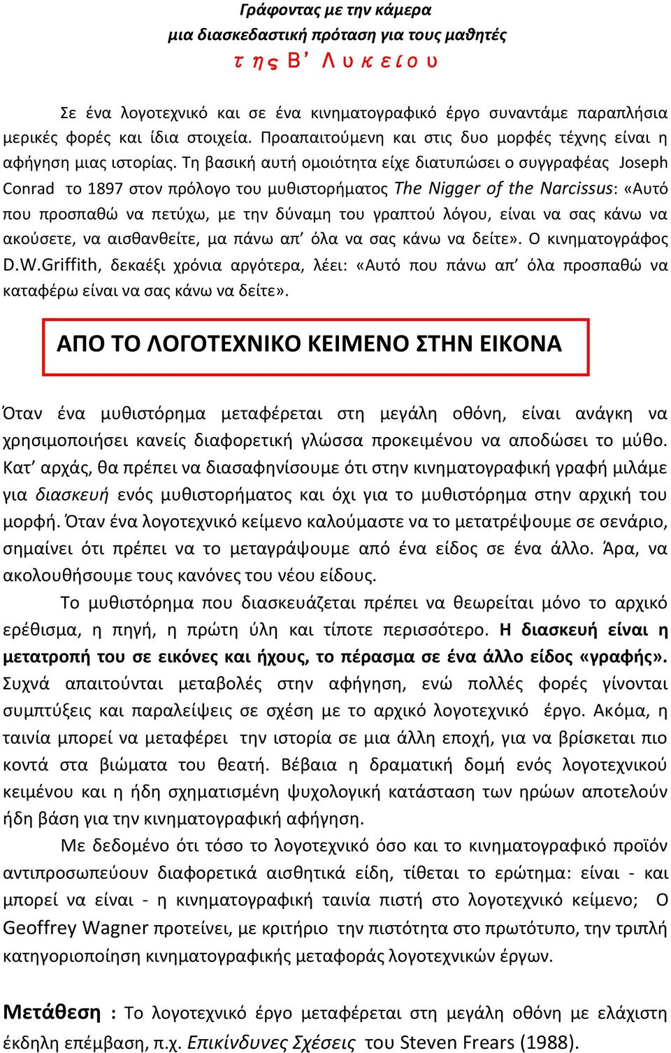 Τη βασική αυτή ομοιότητα είχε διατυπώσει ο συγγραφέας Joseph Conrad το 1897 στον πρόλογο του μυθιστορήματος The Nigger of the Narcissus: «Αυτό που προσπαθώ να πετύχω, με την δύναμη του γραπτού λόγου,