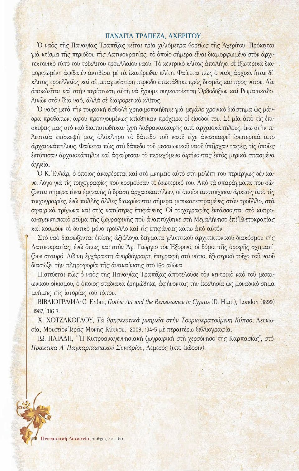 Τὸ κεντρικὸ κλίτος ἀπολήγει σὲ ἐξωτερικὰ διαμορφωμένη ἁψίδα ἐν ἀντιθέσει μὲ τὰ ἑκατέρωθεν κλίτη.