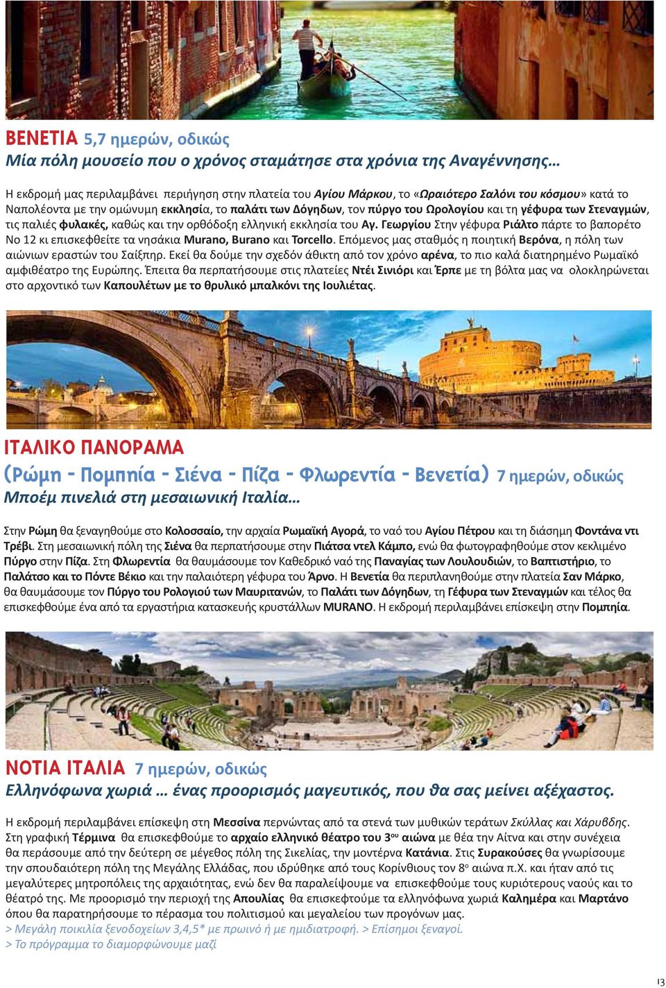 Γεωργίου Στην γέφυρα Ριάλτο πάρτε το βαπορέτο Νο 12 κι επισκεφθείτε τα νησάκια Murano, Burano και Torcello. Επόμενος μας σταθμός η ποιητική Βερόνα, η πόλη των αιώνιων εραστών του Σαίξπηρ.
