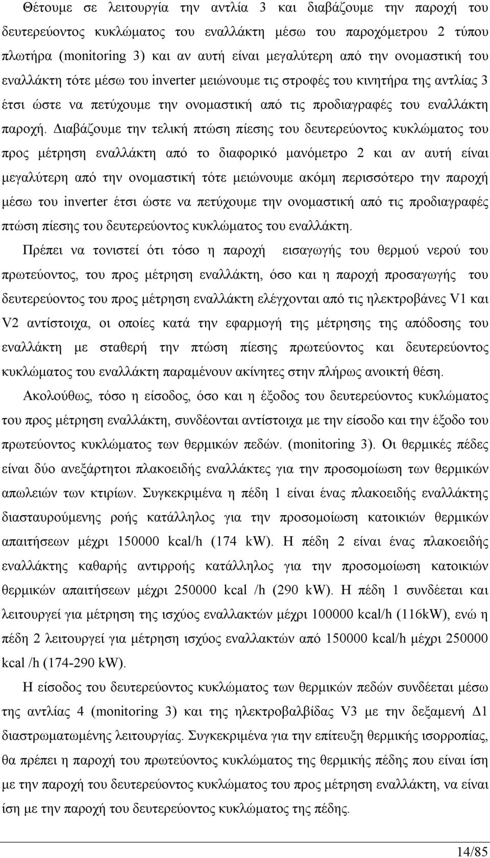 Διαβάζουμε την τελική πτώση πίεσης του δευτερεύοντος κυκλώματος του προς μέτρηση εναλλάκτη από το διαφορικό μανόμετρο 2 και αν αυτή είναι μεγαλύτερη από την ονομαστική τότε μειώνουμε ακόμη