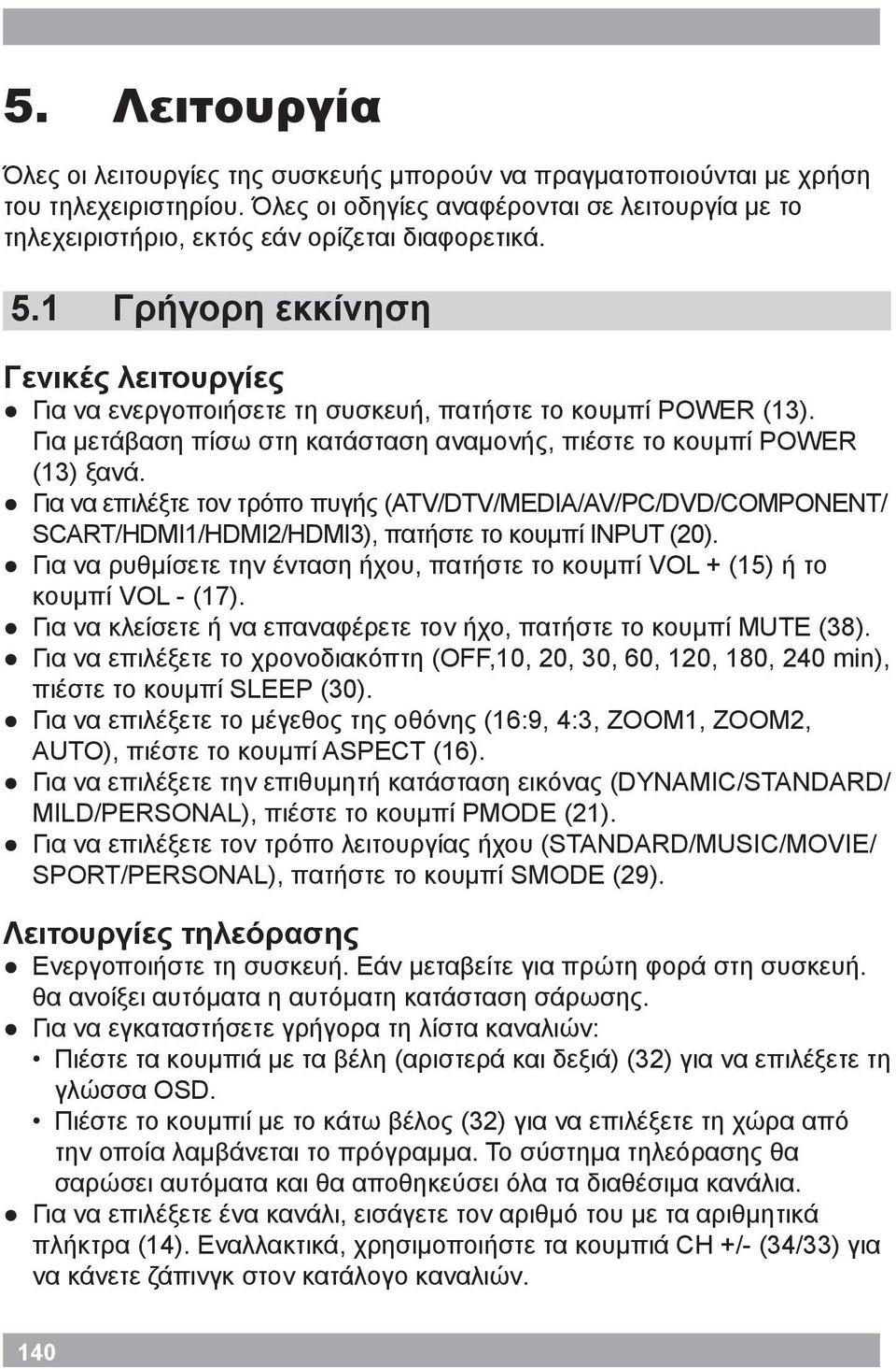 1 Γρήγορη εκκίνηση Γενικές λειτουργίες Για να ενεργοποιήσετε τη συσκευή, πατήστε το κουμπί POWER (13). Για μετάβαση πίσω στη κατάσταση αναμονής, πιέστε το κουμπί POWER (13) ξανά.