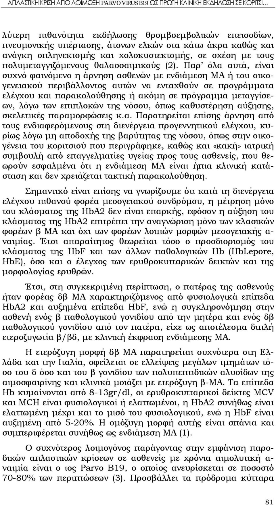 Παρ όλα αυτά, είναι συχνό φαινόμενο η άρνηση ασθενών με ενδιάμεση ΜΑ ή του οικογενειακού περιβάλλοντος αυτών να ενταχθούν σε προγράμματα ελέγχου και παρακολούθησης ή ακόμη σε πρόγραμμα μεταγγίσεων,