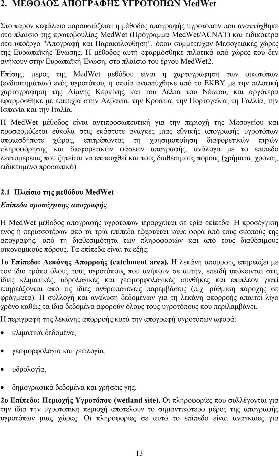 Η μέθοδος αυτή εφαρμόσθηκε πιλοτικά από χώρες που δεν ανήκουν στην Ευρωπαϊκή Ένωση, στο πλαίσιο του έργου MedWet2.