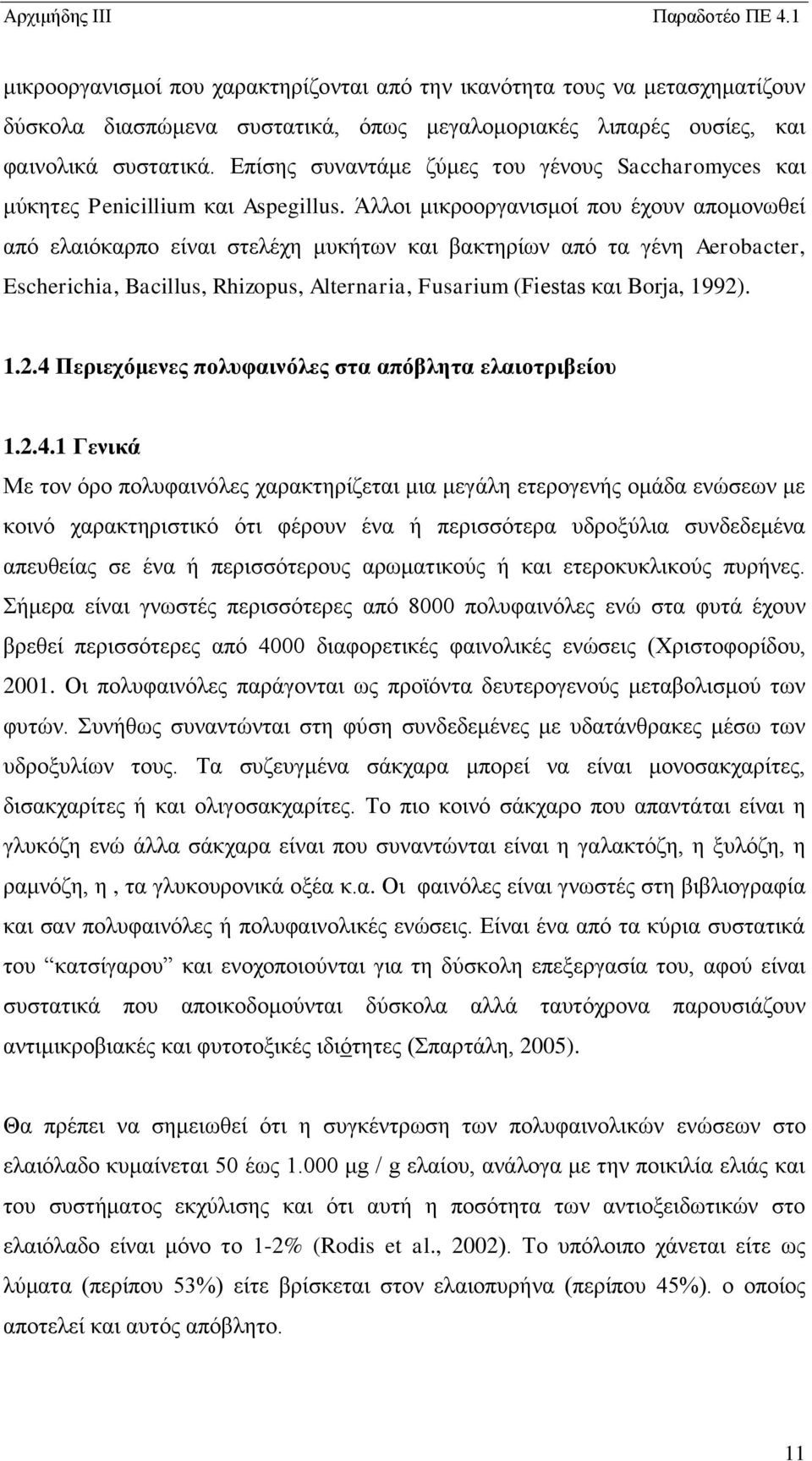 Άλλοι μικροοργανισμοί που έχουν απομονωθεί από ελαιόκαρπο είναι στελέχη μυκήτων και βακτηρίων από τα γένη Aerobacter, Escherichia, Bacillus, Rhizopus, Alternaria, Fusarium (Fiestas και Borja, 1992).